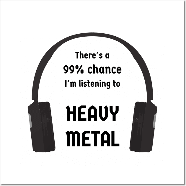 99% Chance I'm Listening To Heavy Metal Wall Art by CHADDINGTONS